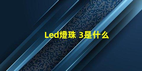 Led燈珠 3是什么燈珠